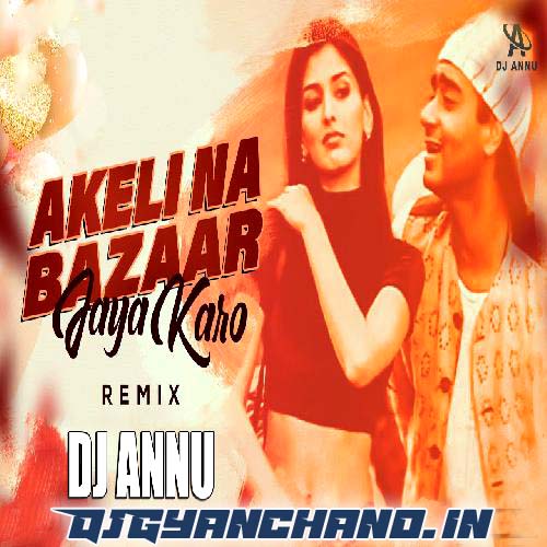 Akeli Na Bazar Jaya Karo Edm Remix Mp3 - DJ Annu Gopiganj